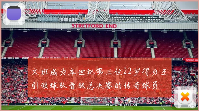 文班成为本世纪第三位22岁得分王引领球队晋级总决赛的传奇球员