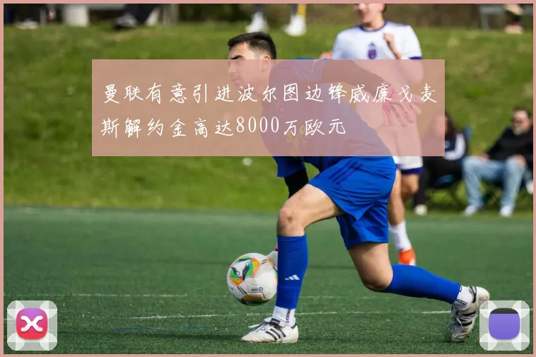 曼联有意引进波尔图边锋威廉戈麦斯解约金高达8000万欧元